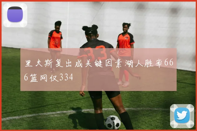里夫斯复出成关键因素湖人胜率666篮网仅334